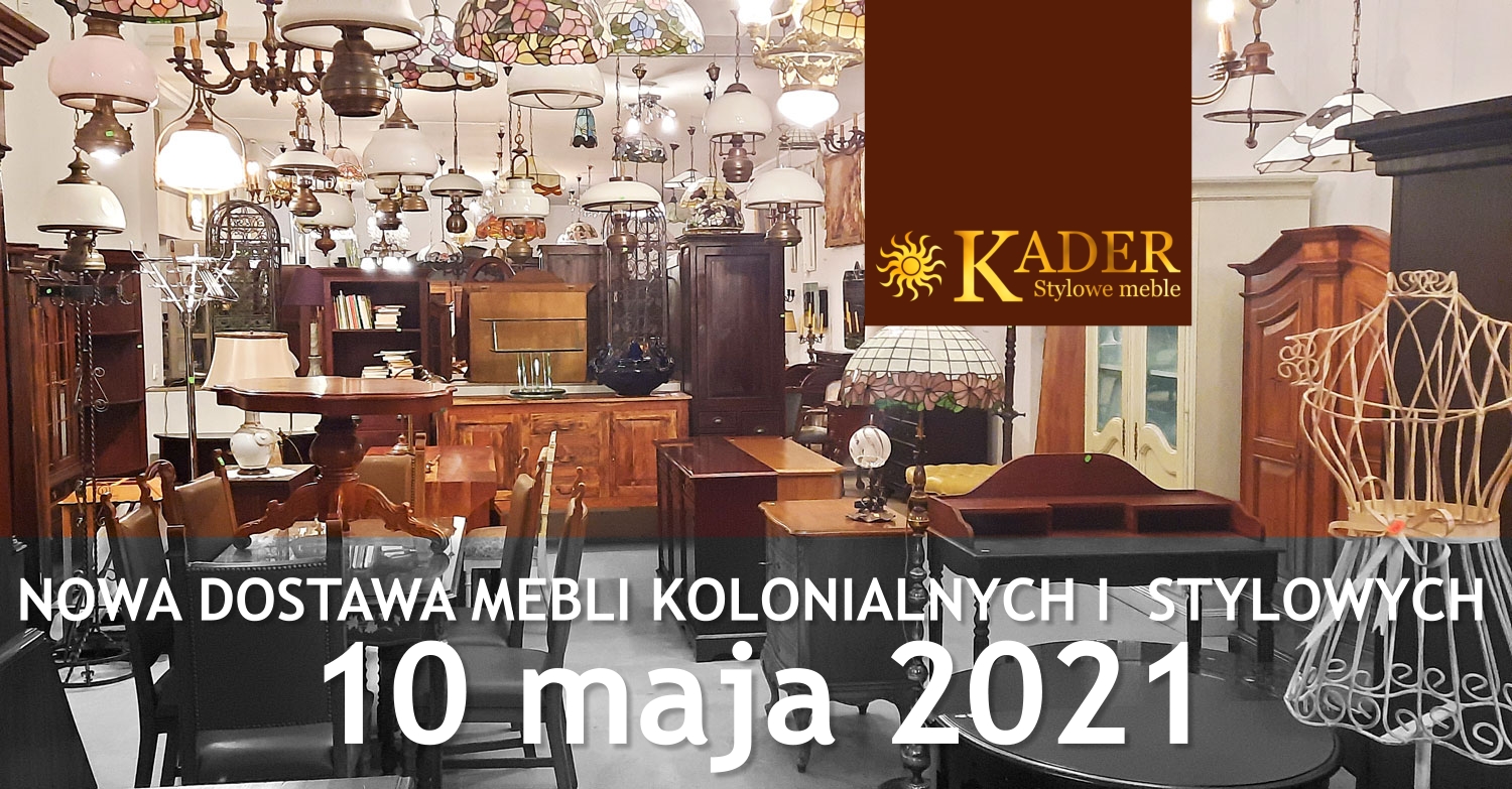 Nowa dostawa mebli kolonialnych i stylowych KADER Grodzisk Mazowiecki10 maja 2021