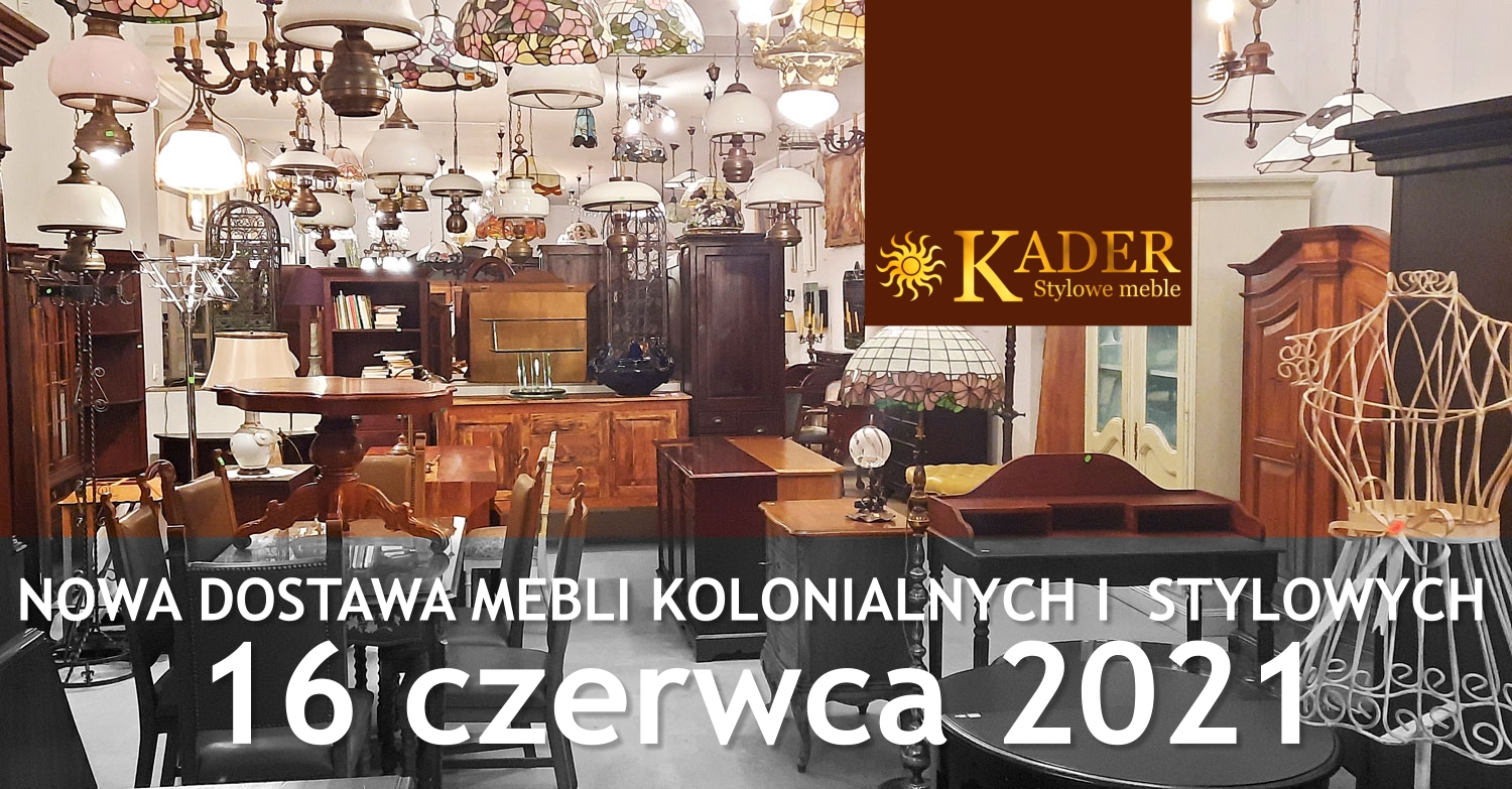 Nowa dostawa mebli stylowych i kolonialnych 16 czerwca 2021 - KADER Grodzisk Mazowiecki
